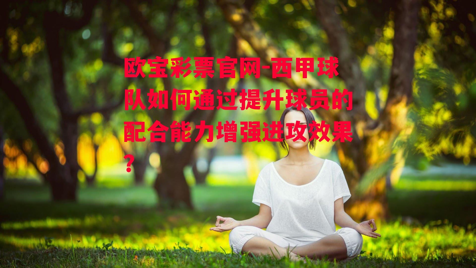 欧宝彩票官网-西甲球队如何通过提升球员的配合能力增强进攻效果？